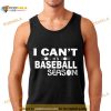 I can’t baseball season Shirt
