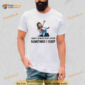 I don’t always play guitar sometimes I sleep Shirt