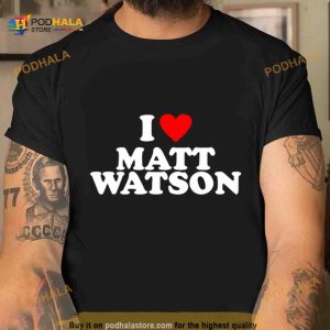 I love Matt Watson Shirt