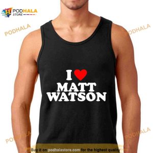 I love Matt Watson Shirt 2