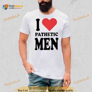 I love pathetic men Shirt 2