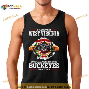 I may live in West Virginia But I’ll always have the Buckeyes in my DNA Shirt