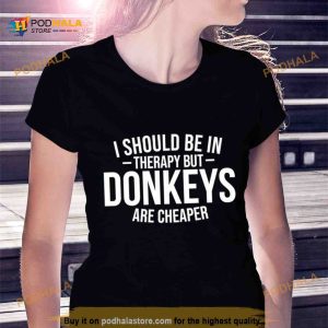 I should be in therapy but donkeys are cheaper Shirt 2