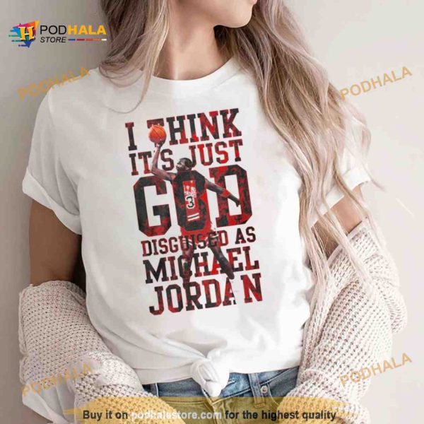 I think it s just god disguised as michael Jordan Shirt