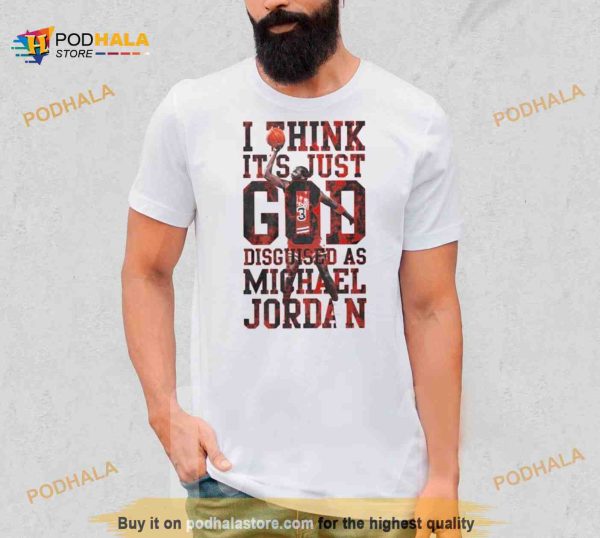 I think it s just god disguised as michael Jordan Shirt