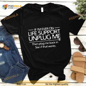 If I'm Ever On Life Support Unplug Me Shirt 2