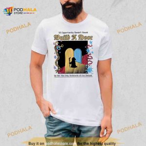 If opportunity doesn't knock build a door we are the only architects of our dreams Shirt 2