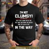 Im not clumsy in the way sarcastic Shirt