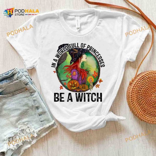 In A World Full Of Princesses Be A Witch Haunted Pumpkins Halloween Witch Lady Shirt