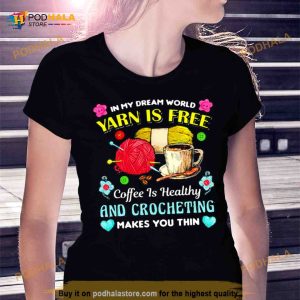 In My Dream World Yarn Is Free Coffee Is Healthy Crocheting Shirt 2