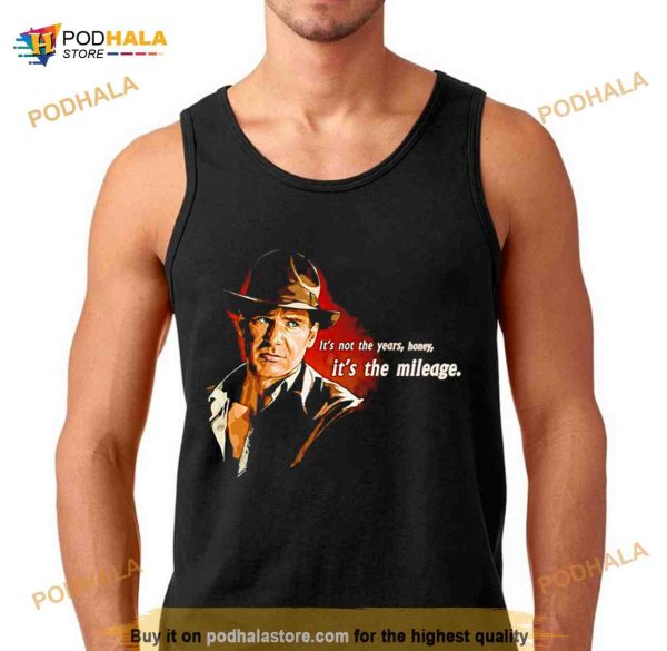 indiana Jones it’s not the years honey it’s the mileage Shirt