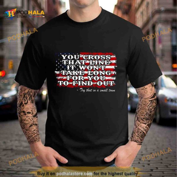 Jason Aldean You Cross That Line It Won’t Take Long For You To Find Out Try That In A Small Town USA Flag Shirt