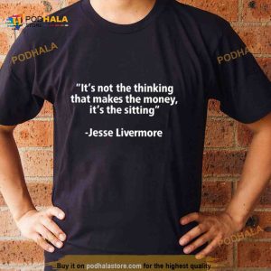 Jesse Livermore It's Not The Thinking That Makes The Money It's The Sitting Shirt 2