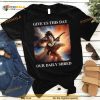 Jesus Give Us This Day Our Daily Shred Shirt