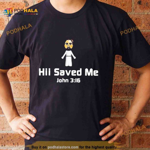 Jesus hii saved me john 3 16 Shirt