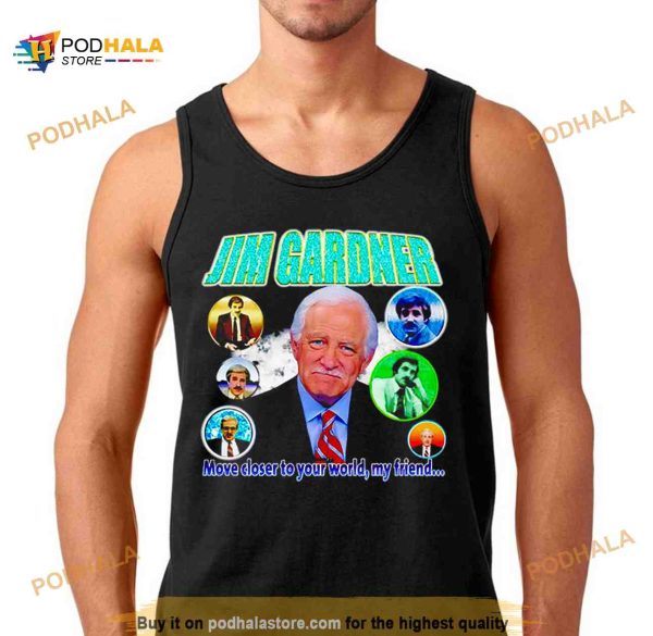 Jim Gardner move closer to your world my friend Shirt