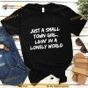 Just A Small Town Girl Livin’ in A Lonely World T Shirt