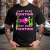 Just keep fighting funny Breast Cancer Shirt