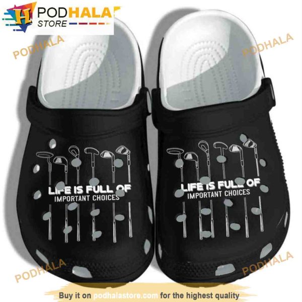 Life Is Full Of Important Choices Golf 3D Funny Crocs Clog Shoes