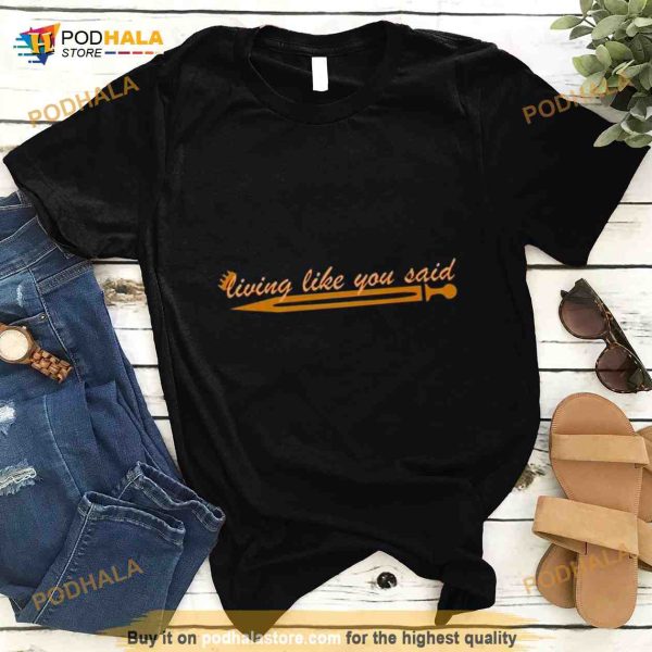 Living like you said Shirt