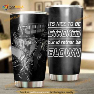 Mechanic Its Nice To Be Stroked But Id Rather Be Blown Coffee Tumbler