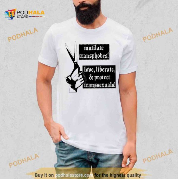 Mutilate transphobes love liberate protect transsexuals Shirt