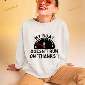 My boat doesn’t run on thanks Shirt
