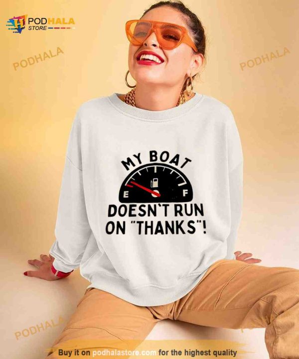 My boat doesn’t run on thanks Shirt