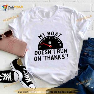 My Boat Doesn't Run On Thanks Shirt 2