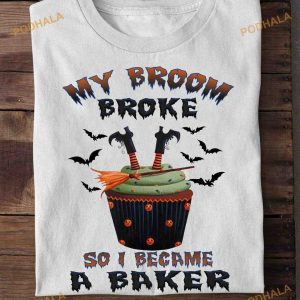 My Broom Broke So I Became A Baker Witch Baker Halloween Shirt