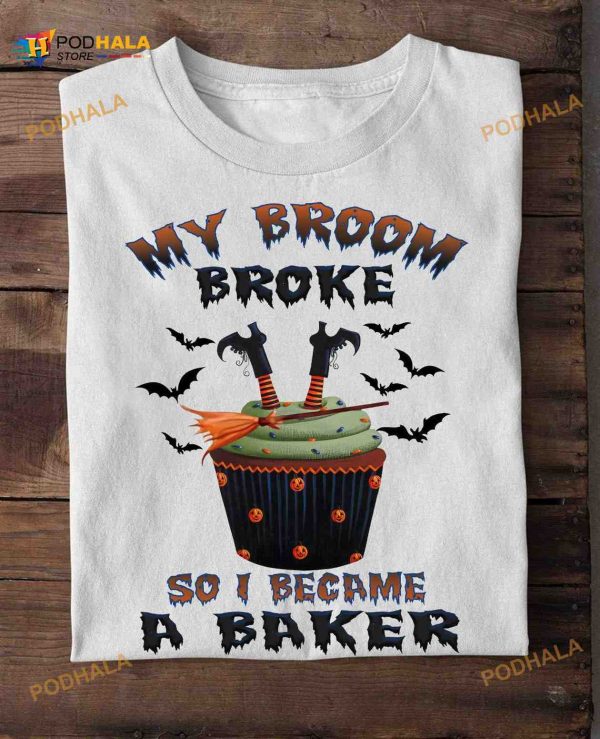 My Broom Broke So I Became A Baker Witch Baker Halloween Shirt