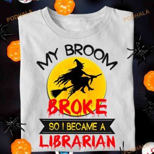 My Broom Broke So I Became A Librarian Shirt, Halloween Witch Riding Broom Tee