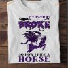 My Broom Broke So Now I Ride A Horse Halloween Witch Costume Shirt