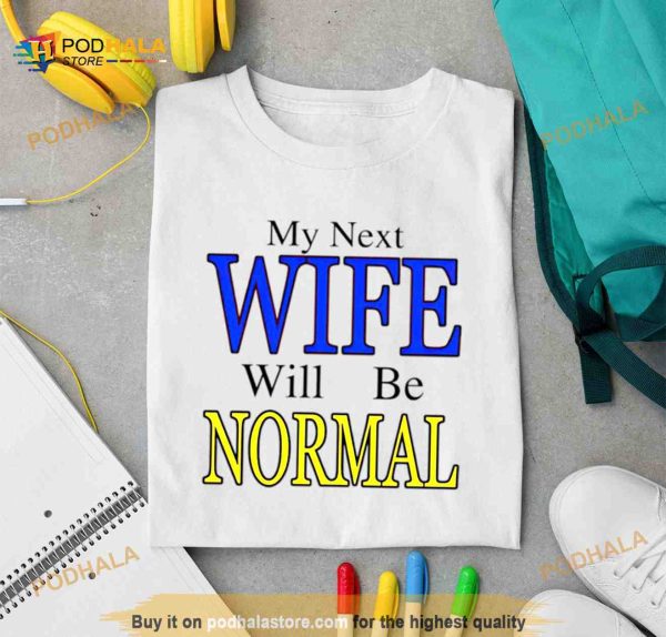 My next wife will be normal Shirt