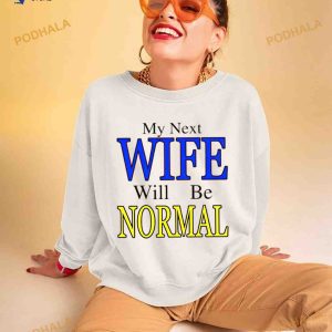 My Next Wife Will Be Normal Shirt 2
