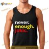 Never enough Jokic Shirt