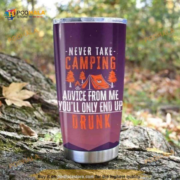 Never Take Camping Advice From Me You’ll Only End Up Drunk Coffee Tumbler
