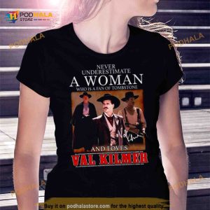 Never Underestimate A Woman Who Is A Fan Of Tombstone And Loves Val Kilmer Signatures Shirt