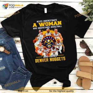 Never Underestimate A Woman Who Understands Basketball And Loves Denver Nuggets 2023 Champions Signatures Shirt 2