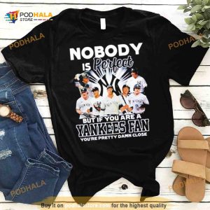 Nobody Is Perfect But If Your Are A New York Yankees Fan You’re Pretty Damn Close Shirt