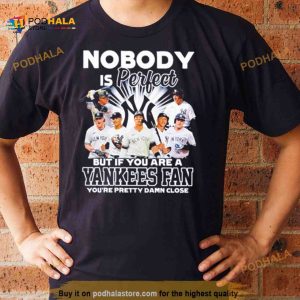 Nobody Is Perfect But If Your Are A New York Yankees Fan You're Pretty Damn Close Shirt 2