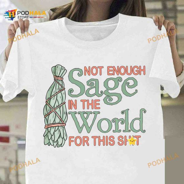 Not Enough Sage In The World For This Shit Halloween Witch Lifestyle Shirt