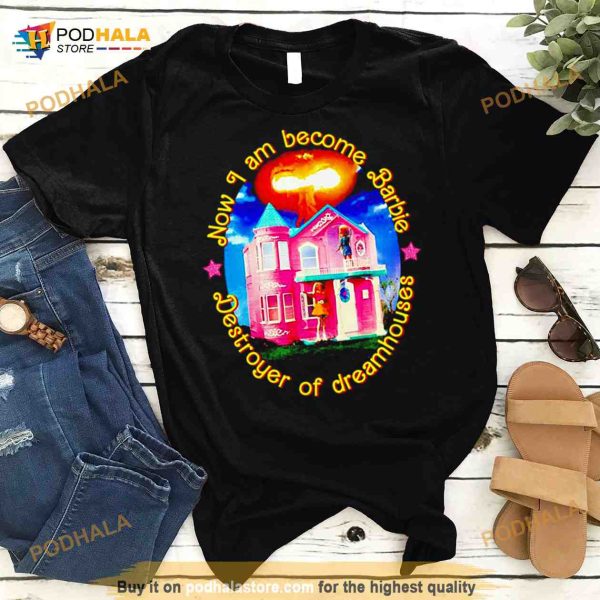 now I am become barbie destroyer of dreamhouses Shirt