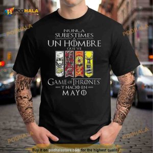 Nunca Subestimes A Un Hombre Que Ve Game Of Thrones Y Nacio En Mayo Shirt