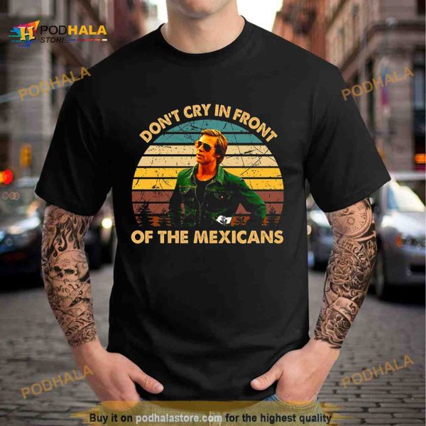 Once Upon A Time Art Hollywood Don’t Cry In Front Of The Mexicans Shirt