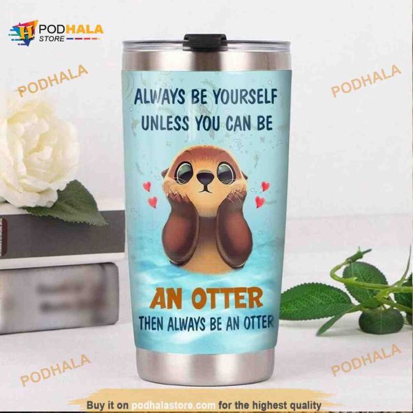 Otter Always Be Yourself Unless You Can Be Coffee Tumbler