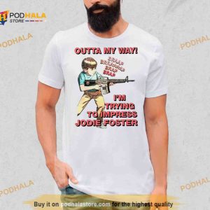 Outta my way i’m trying to impress jodie foster Shirt
