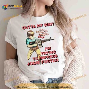 Outta my way i'm trying to impress jodie foster Shirt 2