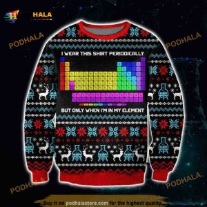 Periodic Table Wear This Shirt Periodically But Only When I’m In My Element Xmas Funny Ugly Sweater