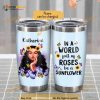 Personalized Black Woman Sunflower In A World Full Of Roses Custom Coffee Tumbler